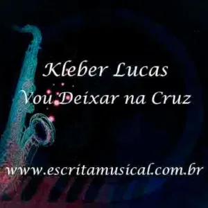Kleber Lucas - Vou Deixar na Cruz - Partituras Musicais - escritamusical
