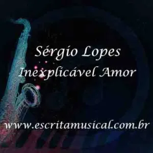 Sergio Lopes - Inexplicavel Amor - Partituras Musicais - escritamusical