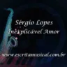 Sergio Lopes - Inexplicavel Amor - Partituras Musicais - escritamusical